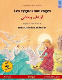 Cover image for Les cygnes sauvages - Khoo'haye wahshee. Livre bilingue pour enfants adapte d'un conte de fees de Hans Christian Andersen (francais - persan/farsi/dari)