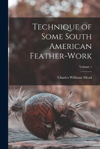 Cover image for Technique of Some South American Feather-Work; Volume 1