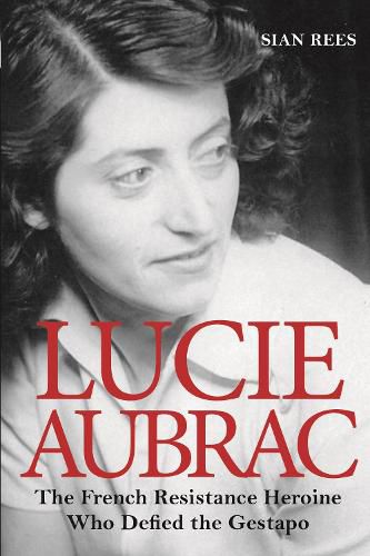 Cover image for Lucie Aubrac: The French Resistance Heroine Who Defied the Gestapo