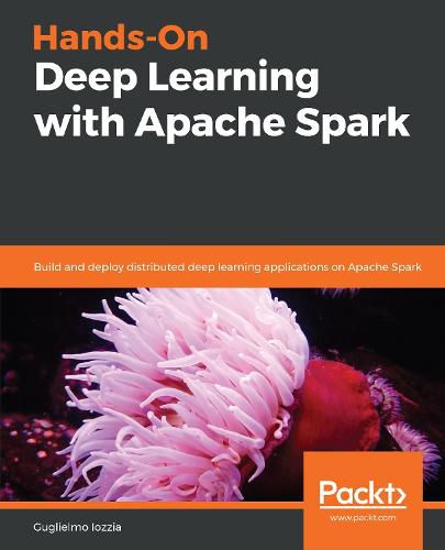 Cover image for Hands-On Deep Learning with Apache Spark: Build and deploy distributed deep learning applications on Apache Spark