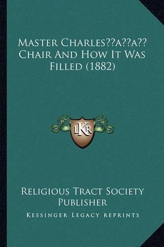 Cover image for Master Charlesacentsa -A Cents Chair and How It Was Filled (1882)