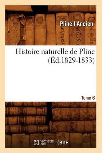 Histoire Naturelle de Pline. Tome 6 (Ed.1829-1833)