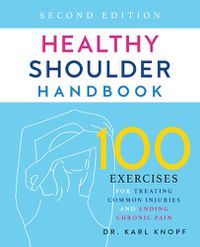 Cover image for Healthy Shoulder Handbook: Second Edition: 100 Exercises for Treating Common Injuries and Ending Chronic Pain