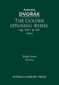 Cover image for The Golden Spinning Wheel, Op.109 / B.197: Study score