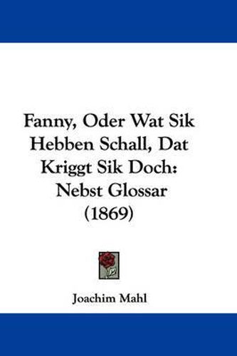 Cover image for Fanny, Oder Wat Sik Hebben Schall, Dat Kriggt Sik Doch: Nebst Glossar (1869)