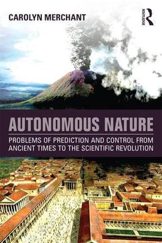 Cover image for Autonomous Nature: Problems of Prediction and Control From Ancient Times to the Scientific Revolution