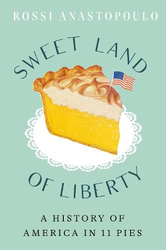 Sweet Land of Liberty: A History of America in 11 Pies