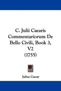 Cover image for C. Julii Caearis Commentariorum De Bello Civili, Book 3, V2 (1755)