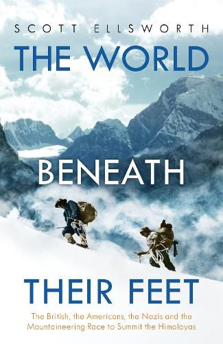 Cover image for The World Beneath Their Feet: The British, the Americans, the Nazis and the Mountaineering Race to Summit the Himalayas