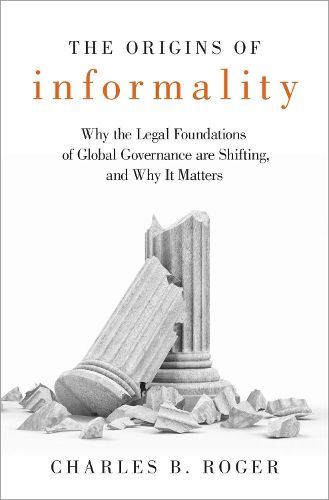 Cover image for The Origins of Informality: Why the Legal Foundations of Global Governance are Shifting, and Why It Matters