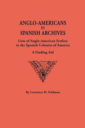 Cover image for Anglo-Americans in Spanish Archives: Lists of Anglo-American Settlers in the Spanish Colonies of America : a Finding Aid