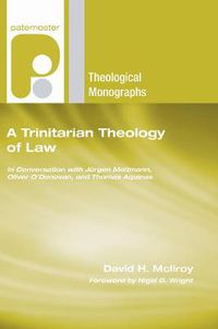 Cover image for A Trinitarian Theology of Law: In Conversation with Jurgen Moltmann, Oliver O'Donovan and Thomas Aquinas