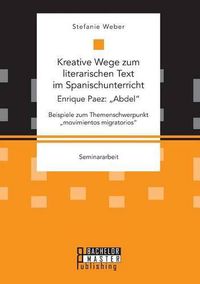 Cover image for Kreative Wege zum literarischen Text im Spanischunterricht: Enrique Paez:  Abdel. Beispiele zum Themenschwerpunkt  movimientos migratorios