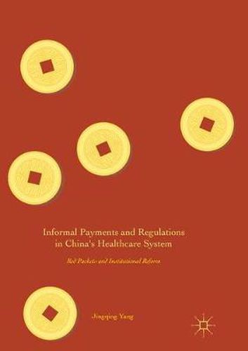 Cover image for Informal Payments and Regulations in China's Healthcare System: Red Packets and Institutional Reform
