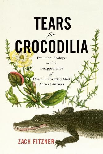 Cover image for Tears for Crocodilia: Evolution, Ecology, and the Disappearance of One of the World's Most Ancient Animals