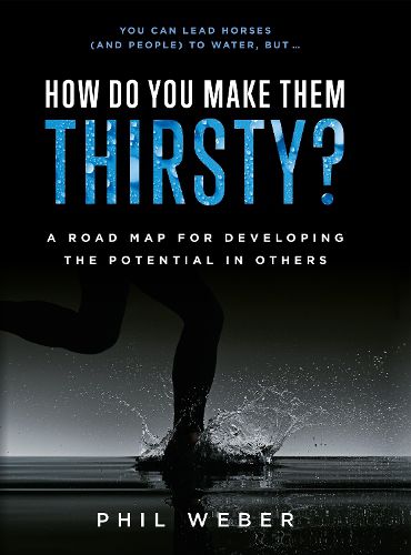 Cover image for How Do You Make Them Thirsty?: A Road Map for Developing the Potential in Others