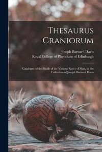 Cover image for Thesaurus Craniorum: Catalogue of the Skulls of the Various Races of Man, in the Collection of Joseph Barnard Davis