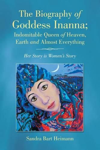 Cover image for The Biography of Goddess Inanna; Indomitable Queen of Heaven, Earth and Almost Everything