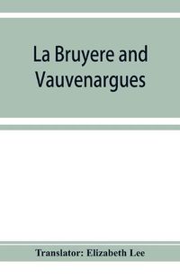 Cover image for La Bruye&#768;re and Vauvenargues: selections from the Characters Reflexions and maxims