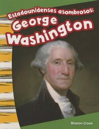 Cover image for Estadounidenses asombrosos: George Washington (Amazing Americans: George Washington) (Spanish Version)