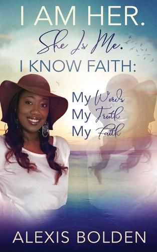 Cover image for I Am Her. She Is Me. I Know Faith: My Words, My Truth, My Faith