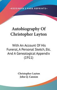 Cover image for Autobiography of Christopher Layton: With an Account of His Funeral, a Personal Sketch, Etc. and a Genealogical Appendix (1911)