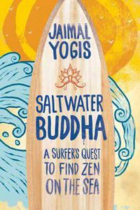 Cover image for Saltwater Buddha: A Surfer's Quest to Find Zen