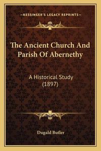 Cover image for The Ancient Church and Parish of Abernethy: A Historical Study (1897)