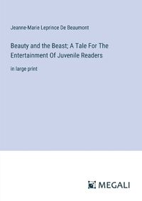 Cover image for Beauty and the Beast; A Tale For The Entertainment Of Juvenile Readers