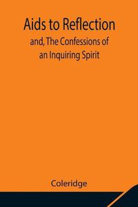 Cover image for Aids to Reflection; and, The Confessions of an Inquiring Spirit