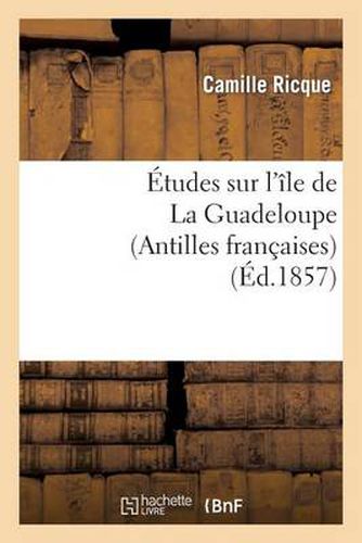 Cover image for Etudes Sur l'Ile de la Guadeloupe (Antilles Francaises)