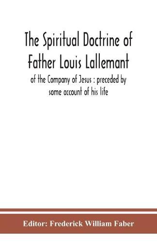 The spiritual doctrine of Father Louis Lallemant, of the Company of Jesus: preceded by some account of his life