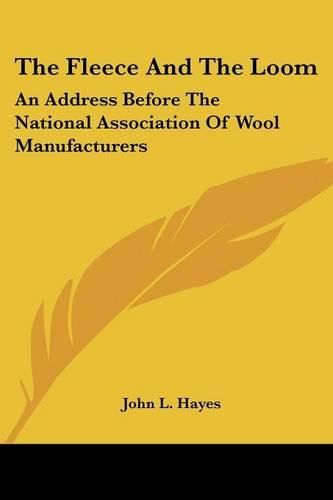 Cover image for The Fleece and the Loom: An Address Before the National Association of Wool Manufacturers