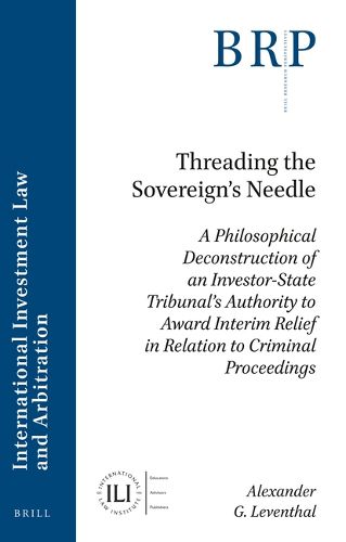 Cover image for Threading the Sovereign's Needle: A Philosophical Deconstruction of an Investor-State Tribunal's Authority to Award Interim Relief in Relation to Criminal Proceedings