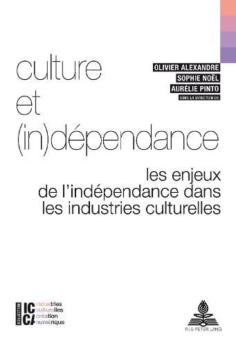 Culture Et (In)Dependance: Les Enjeux de l'Independance Dans Les Industries Culturelles