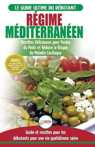 Re&#769;gime Mediterraneen: Guide du debutant et livre de recettes pour reduire le risque de maladies cardiaques et recettes de regime alimentaire pour perdre du poids (Livre en Francais / Mediterranean Diet French Book)