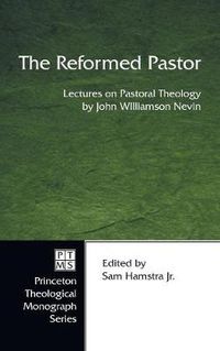 Cover image for The Reformed Pastor: Lectures on Pastoral Theology by John Williamson Nevin