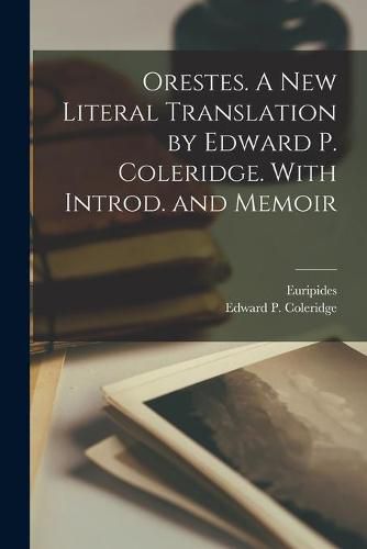 Cover image for Orestes. A New Literal Translation by Edward P. Coleridge. With Introd. and Memoir
