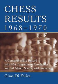 Cover image for Chess Results, 1968-1970: A Comprehensive Record with 1,854 Tournament Crosstables and 161 Match Scores, with Sources