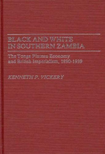 Cover image for Black and White in Southern Zambia: The Tonga Plateau Economy and British Imperialism, 1890-1939