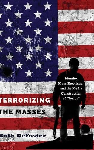 Cover image for Terrorizing the Masses: Identity, Mass Shootings, and the Media Construction of  Terror