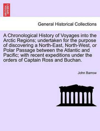 Cover image for A Chronological History of Voyages Into the Arctic Regions; Undertaken for the Purpose of Discovering a North-East, North-West, or Polar Passage Bet