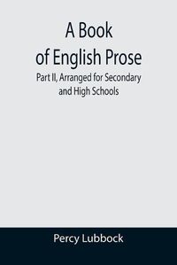 Cover image for A Book of English Prose; Part II, Arranged for Secondary and High Schools