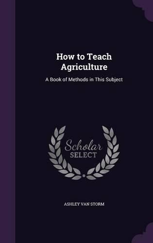 Cover image for How to Teach Agriculture: A Book of Methods in This Subject