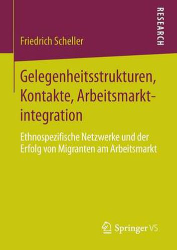 Cover image for Gelegenheitsstrukturen, Kontakte, Arbeitsmarktintegration: Ethnospezifische Netzwerke Und Der Erfolg Von Migranten Am Arbeitsmarkt