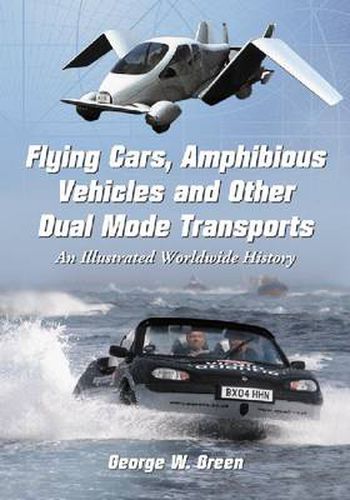 Cover image for Flying Cars, Amphibious Vehicles and Other Dual Mode Transports: An Illustrated Worldwide History