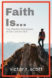 Cover image for Faith is...: The Obedient Expression of Our Love for God