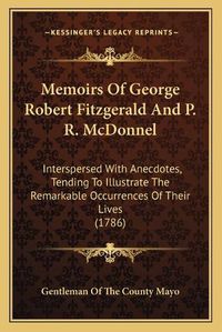 Cover image for Memoirs of George Robert Fitzgerald and P. R. McDonnel: Interspersed with Anecdotes, Tending to Illustrate the Remarkable Occurrences of Their Lives (1786)