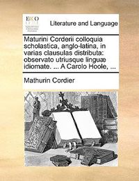 Cover image for Maturini Corderii Colloquia Scholastica, Anglo-Latina, in Varias Clausulas Distributa