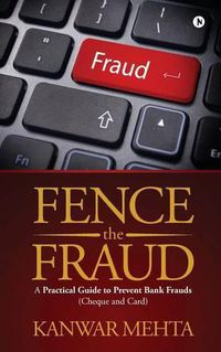 Cover image for Fence the Fraud: A Practical Guide to Prevent Bank Frauds (Cheque and Card)